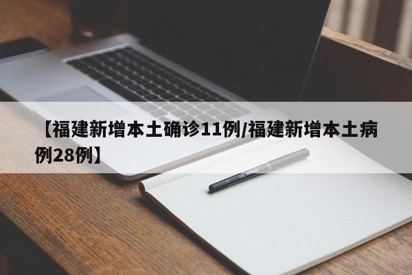 【福建新增本土确诊11例/福建新增本土病例28例】