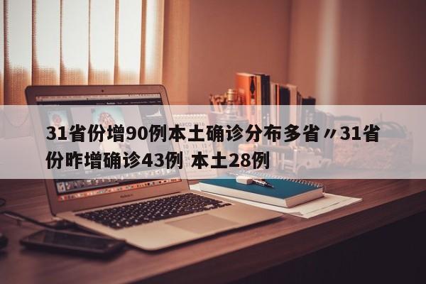 31省份增90例本土确诊分布多省〃31省份昨增确诊43例 本土28例