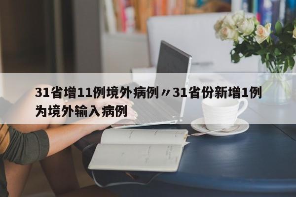 31省增11例境外病例〃31省份新增1例为境外输入病例