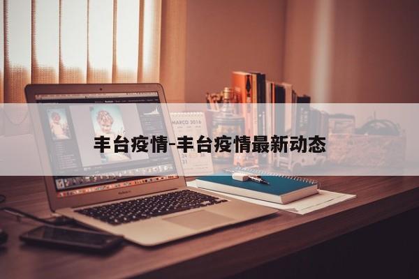 丰台疫情-丰台疫情最新动态