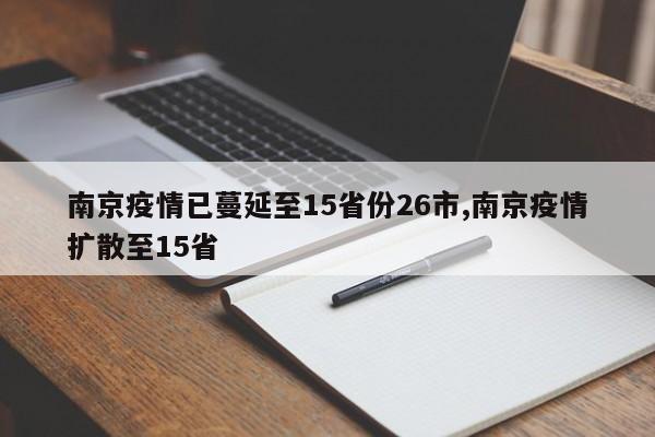 南京疫情已蔓延至15省份26市,南京疫情扩散至15省